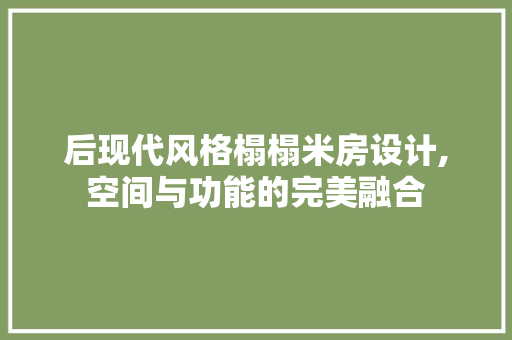 后现代风格榻榻米房设计,空间与功能的完美融合 庭院装修