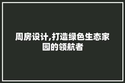 周房设计,打造绿色生态家园的领航者 门窗装修