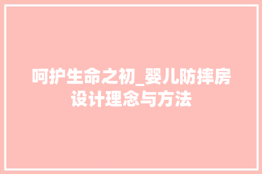 呵护生命之初_婴儿防摔房设计理念与方法