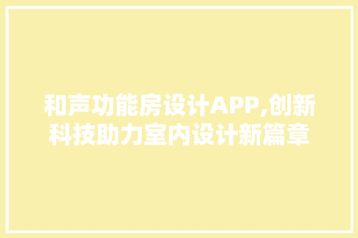 和声功能房设计APP,创新科技助力室内设计新篇章