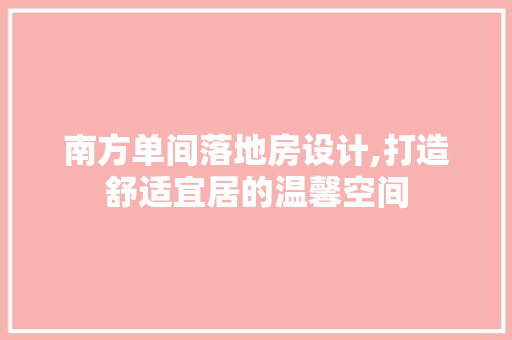 南方单间落地房设计,打造舒适宜居的温馨空间