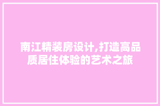 南江精装房设计,打造高品质居住体验的艺术之旅 门窗装修 南江精装房设计,打造高品质居住体验的艺术之旅 门窗装修
