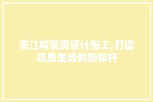 南江精装房设计施工,打造品质生活的新标杆 墙面装饰