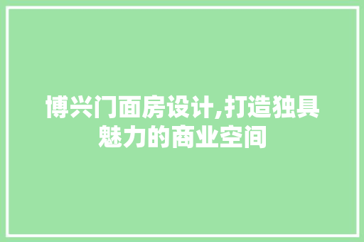博兴门面房设计,打造独具魅力的商业空间