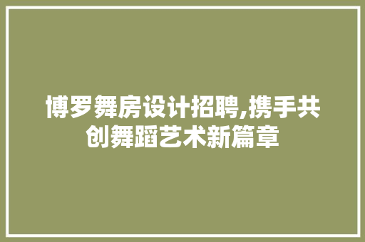 博罗舞房设计招聘,携手共创舞蹈艺术新篇章