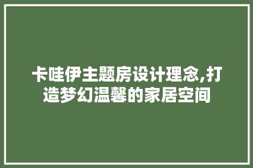 卡哇伊主题房设计理念,打造梦幻温馨的家居空间