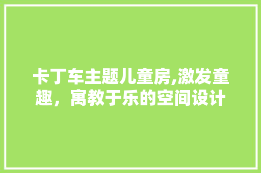 卡丁车主题儿童房,激发童趣，寓教于乐的空间设计 景观设计