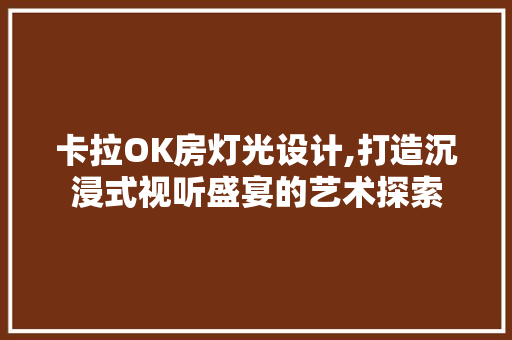 卡拉OK房灯光设计,打造沉浸式视听盛宴的艺术探索 墙面装饰