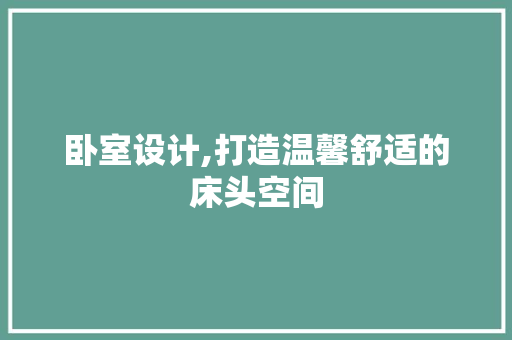 卧室设计,打造温馨舒适的床头空间