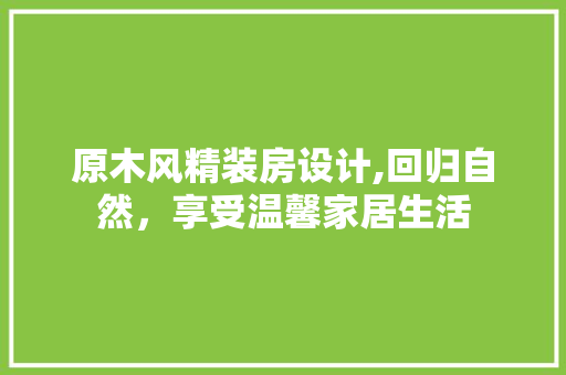 原木风精装房设计,回归自然，享受温馨家居生活 地面装修