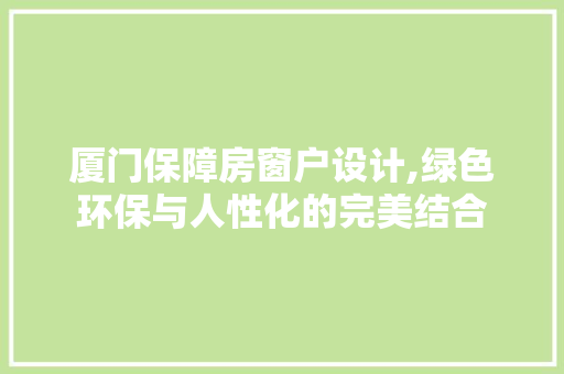 厦门保障房窗户设计,绿色环保与人性化的完美结合