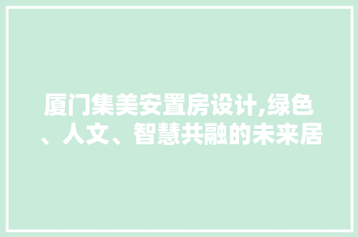 厦门集美安置房设计,绿色、人文、智慧共融的未来居住典范 庭院装修