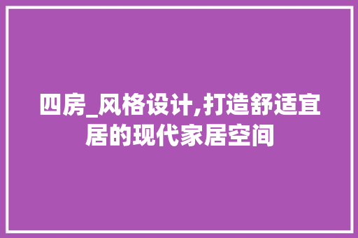 四房_风格设计,打造舒适宜居的现代家居空间