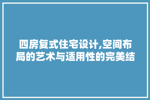 四房复式住宅设计,空间布局的艺术与适用性的完美结合
