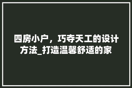 四房小户，巧夺天工的设计方法_打造温馨舒适的家