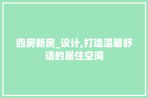 四房新房_设计,打造温馨舒适的居住空间