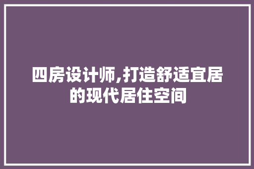 四房设计师,打造舒适宜居的现代居住空间