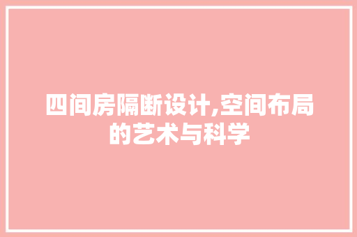 四间房隔断设计,空间布局的艺术与科学