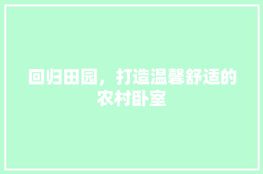 回归田园，打造温馨舒适的农村卧室
