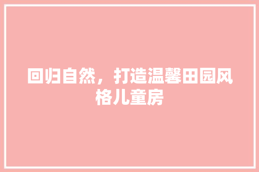 回归自然，打造温馨田园风格儿童房