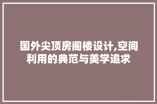 国外尖顶房阁楼设计,空间利用的典范与美学追求 景观设计