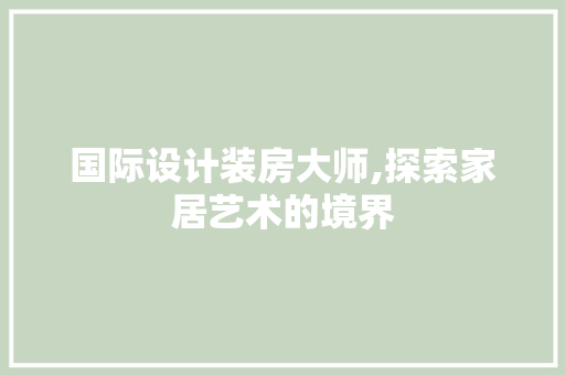 国际设计装房大师,探索家居艺术的境界