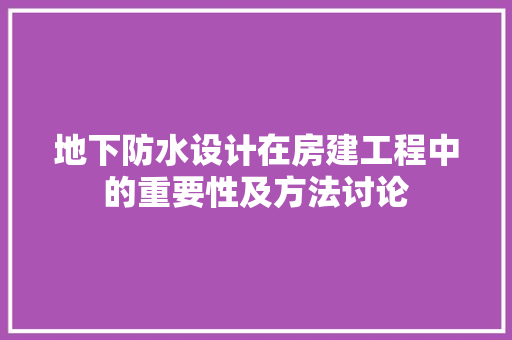 地下防水设计在房建工程中的重要性及方法讨论 装修攻略