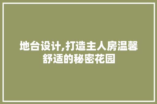 地台设计,打造主人房温馨舒适的秘密花园 装修材料