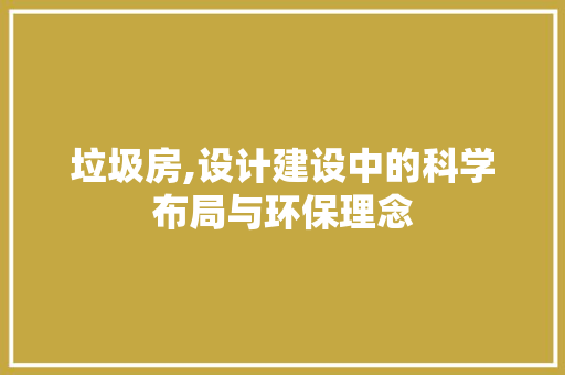 垃圾房,设计建设中的科学布局与环保理念 装修攻略