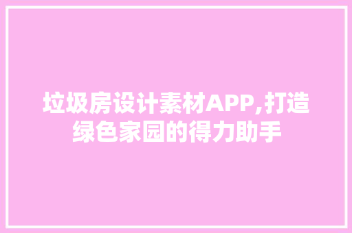 垃圾房设计素材APP,打造绿色家园的得力助手 隔断设计
