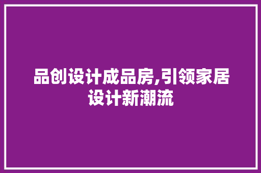 品创设计成品房,引领家居设计新潮流 墙面装饰