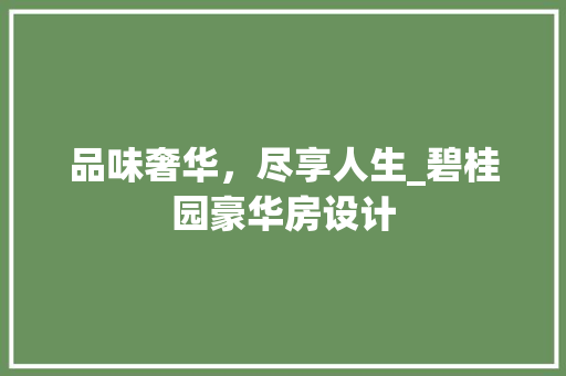 品味奢华，尽享人生_碧桂园豪华房设计 地面装修