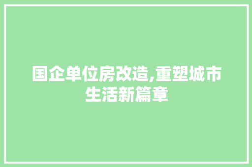 国企单位房改造,重塑城市生活新篇章 景观设计 国企单位房改造,重塑城市生活新篇章 景观设计