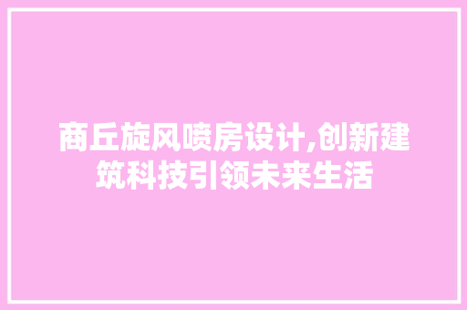 商丘旋风喷房设计,创新建筑科技引领未来生活 地面装修