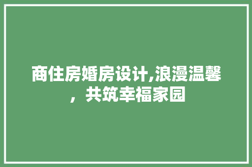 商住房婚房设计,浪漫温馨，共筑幸福家园 庭院装修