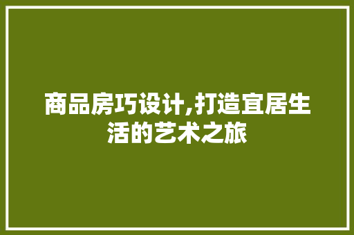 商品房巧设计,打造宜居生活的艺术之旅 建筑设计
