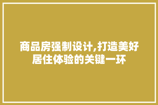 商品房强制设计,打造美好居住体验的关键一环