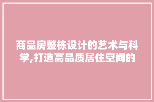 商品房整栋设计的艺术与科学,打造高品质居住空间的方法