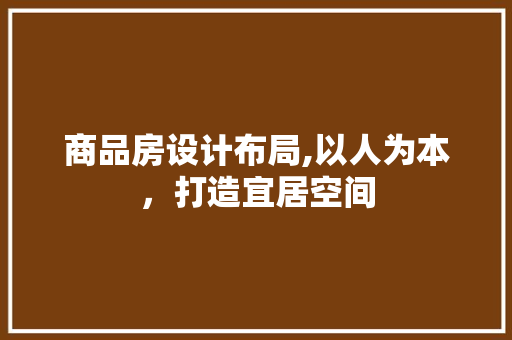 商品房设计布局,以人为本，打造宜居空间 墙面装饰