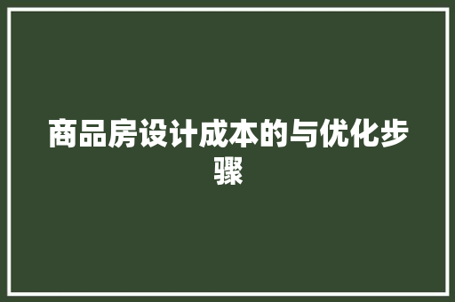 商品房设计成本的与优化步骤 装修攻略 商品房设计成本的与优化步骤 装修攻略