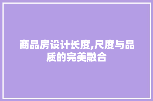 商品房设计长度,尺度与品质的完美融合 门窗装修