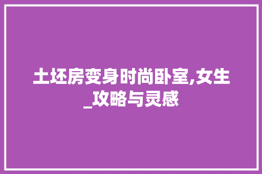 土坯房变身时尚卧室,女生_攻略与灵感