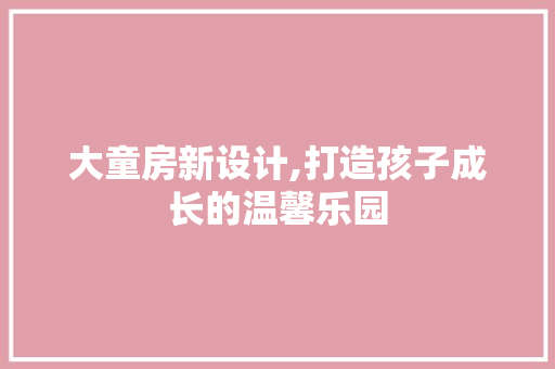 大童房新设计,打造孩子成长的温馨乐园 地面装修