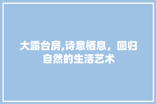 大露台房,诗意栖息，回归自然的生活艺术 隔断设计