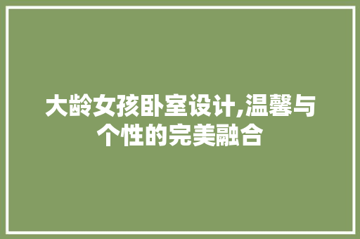 大龄女孩卧室设计,温馨与个性的完美融合
