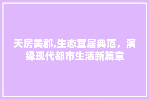 天房美郡,生态宜居典范，演绎现代都市生活新篇章 装修材料