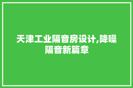 天津工业隔音房设计,降噪隔音新篇章