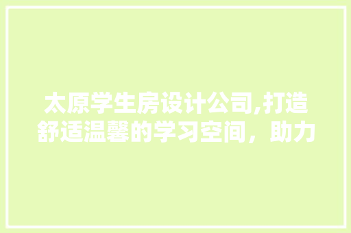 太原学生房设计公司,打造舒适温馨的学习空间，助力学子成长 隔断设计