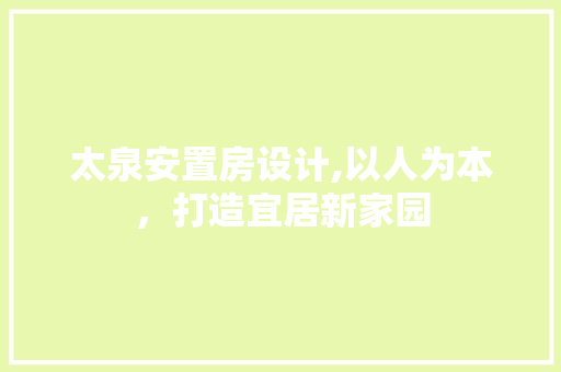 太泉安置房设计,以人为本，打造宜居新家园