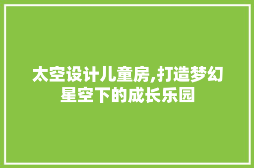 太空设计儿童房,打造梦幻星空下的成长乐园 隔断设计
